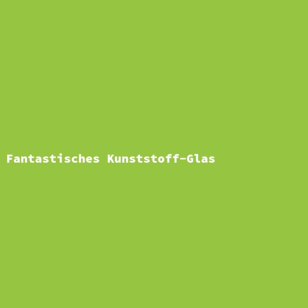 Fantastisches Kunststoff-Glas