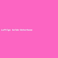 Luftige Seide-Unterhose